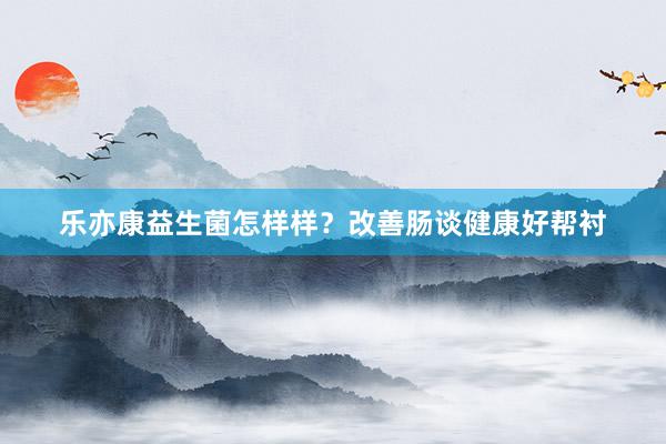 乐亦康益生菌怎样样？改善肠谈健康好帮衬