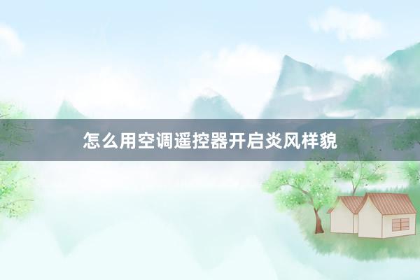 怎么用空调遥控器开启炎风样貌
